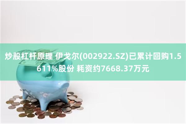 炒股杠杆原理 伊戈尔(002922.SZ)已累计回购1.5611%股份 耗资约7668.37万元