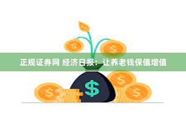 正规证券网 经济日报：让养老钱保值增值